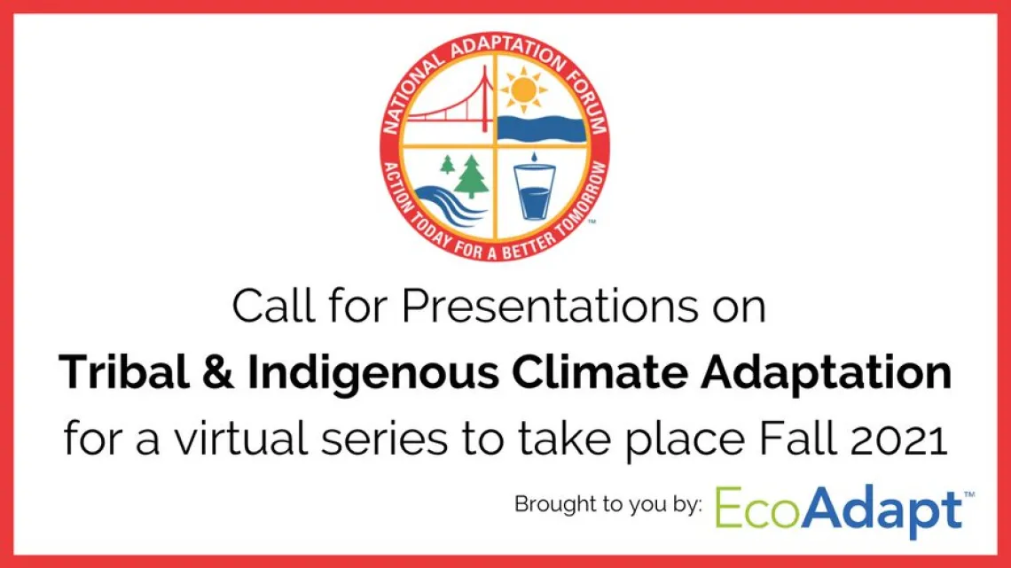 Image reads: Call for Presentations on Tribal & Indigenous Climate Adaptation for a virtual series to take place Fall 2021.